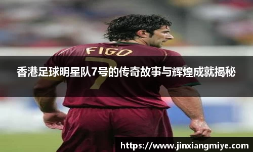 香港足球明星队7号的传奇故事与辉煌成就揭秘